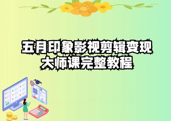 五自印象影视剪辑变现大师课完整教程-吾爱云课堂