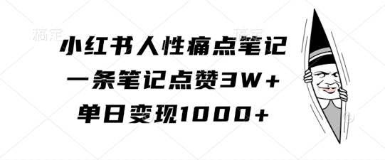 小红书人性痛点笔记，一条笔记点赞3W+，单日变现1k-吾爱云课堂