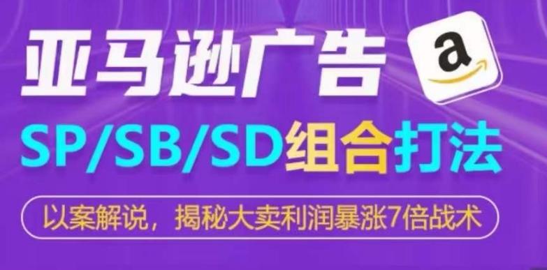 亚马逊SP/SB/SD广告组合打法，揭秘大卖利润暴涨7倍战术-吾爱云课堂