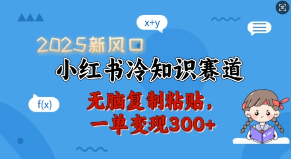 2025新风口,小红书冷知识赛道,无脑复制粘贴,一单变现300+-吾爱云课堂