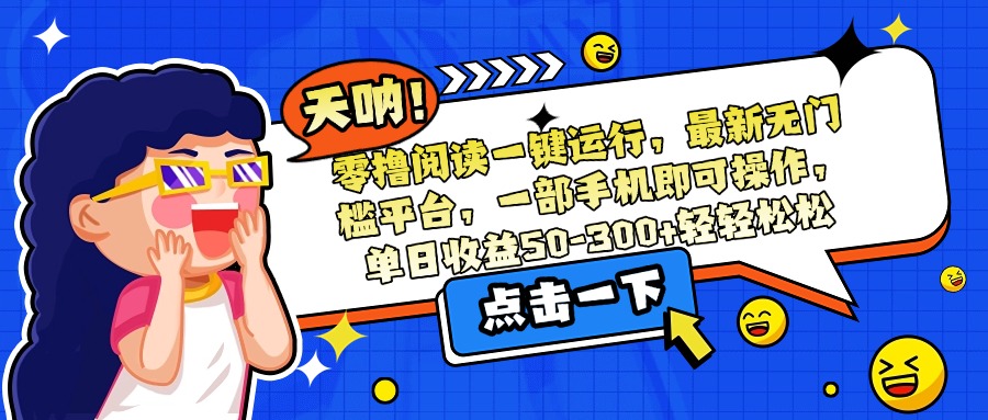 零撸阅读一键运行,最新无门槛平台,一部手机即可操作,单日收益50-300...-吾爱云课堂