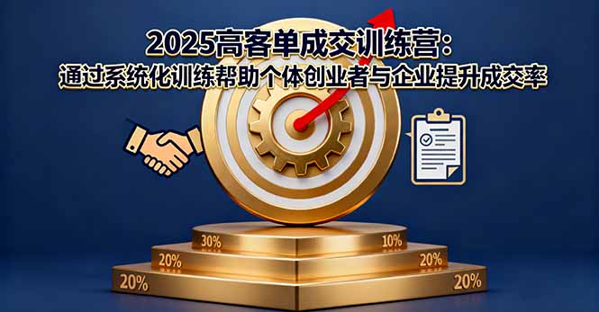 2025高客单成交训练营:通过系统化训练帮助个体创业者与企业提升成交率-吾爱云课堂