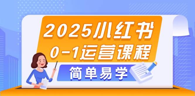 2025小红书0-1运营课程，选品、素材、笔记制作与发布技巧-吾爱云课堂