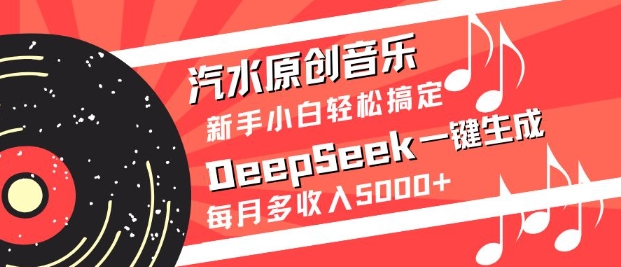 汽水原创音乐DeepSeek一键生成,新手小白轻松搞定,每月多收入5k+-吾爱云课堂