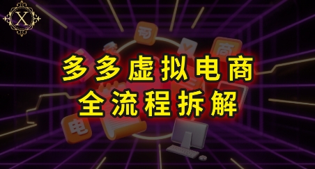 拼多多虚拟电商全流程拆解,深度学习每一个环节,看完即可上手实操-吾爱云课堂