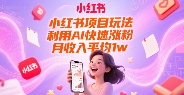 小红书项目玩法,利用AI快速涨粉,月收入平均1w+-吾爱云课堂