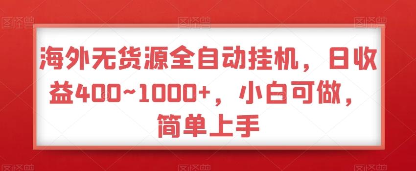 海外无货源全自动挂机,日收益400~1000+,小白可做,简单上手-吾爱云课堂