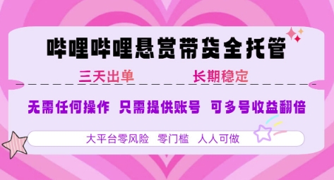 B站悬赏带货全托管，自测稳定，只需提供账号，无需基础，小白宝妈轻松上手，单日稳定3张【揭秘】-吾爱云课堂