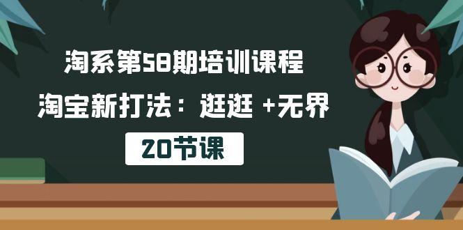 淘系第58期培训课程,淘宝新打法:逛逛 +无界(20节课-吾爱云课堂