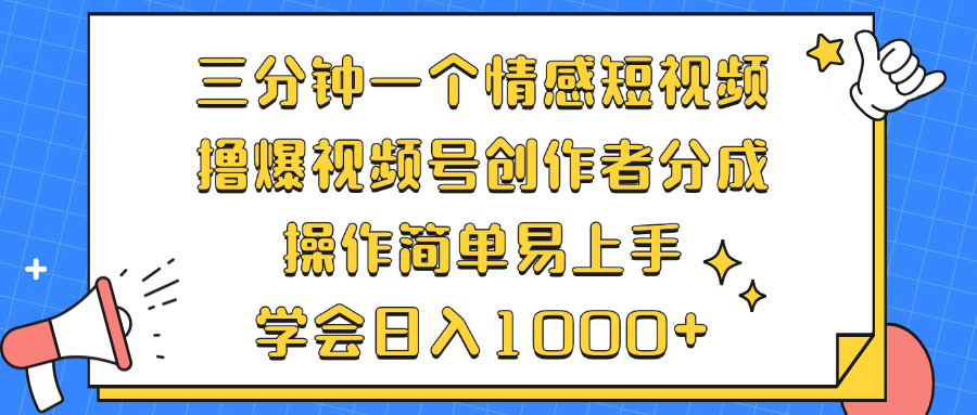 三分钟一个情感短视频，撸爆视频号创作者分成 操作简单易上手，学会...-吾爱云课堂