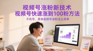 视频号涨粉新技术,视频号快速涨到100粉方法,不伤号,原来视频号涨粉这么简单-吾爱云课堂