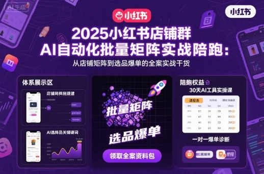 2025小红书店铺群AI自动化批量矩阵实战陪跑,从店铺矩阵到选品爆单的全案实战干货-吾爱云课堂