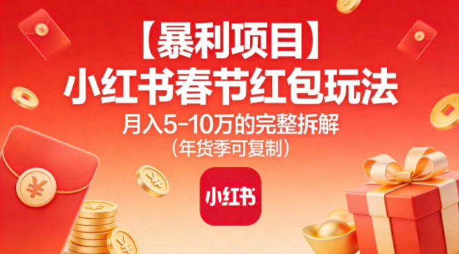【暴利项目】小红书春节红包玩法月入5W的完整拆解(年货季可复制)-吾爱云课堂