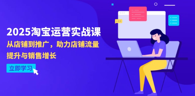 2025淘宝运营实战课-4月更新:从店铺到推广,助力店铺流量提升与销售增长-吾爱云课堂