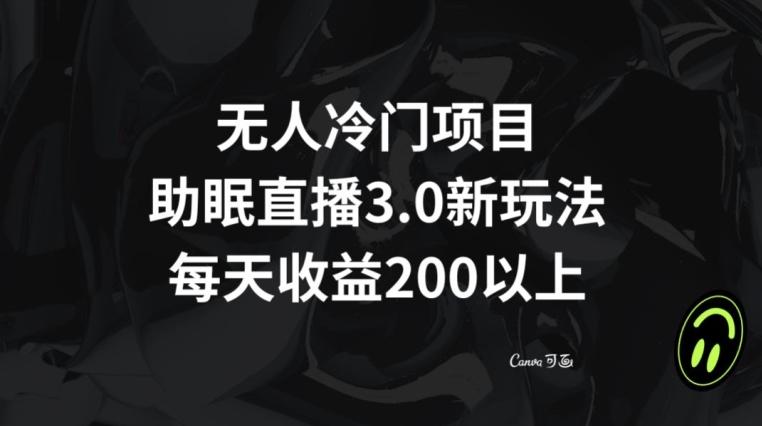 无人冷门项目,助眠直播3.0玩法,每天收益200+【揭秘】-吾爱云课堂