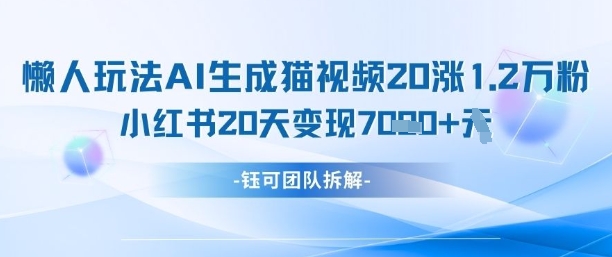 懒人玩法AI生成猫咪图片视频,20涨1.2W万粉,小红书商单20天变现7k-吾爱云课堂