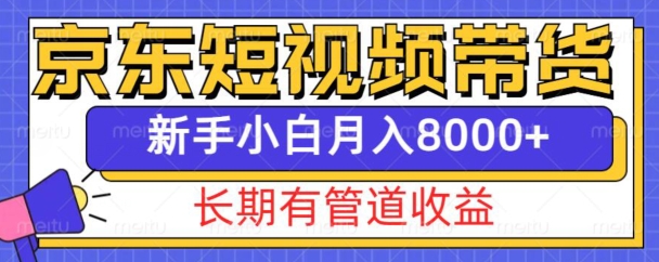 京东短视频带货新玩法,长期管道收益,新手也能月入8000+-吾爱云课堂
