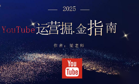 梁老师·2025YouTuBe运营掘金指南-吾爱云课堂