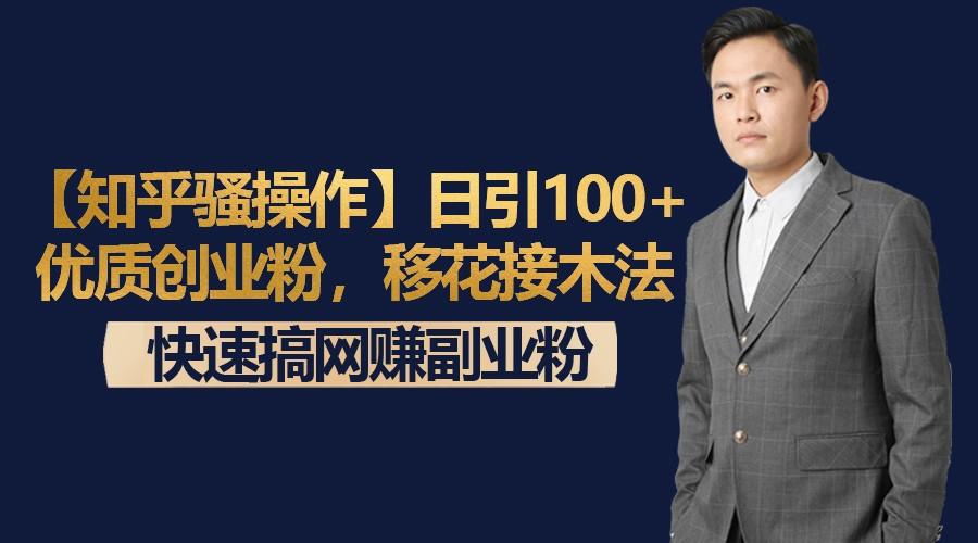 【知乎骚操作】日引100+优质创业粉,移花接木法,快速搞网赚副业粉-吾爱云课堂