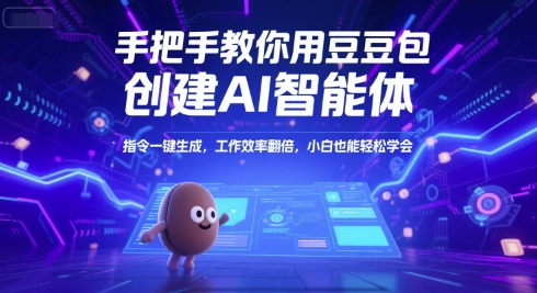 手把手教你用豆包创建AI智能体,指令一键生成,工作效率翻倍,小白也能轻松学会-吾爱云课堂