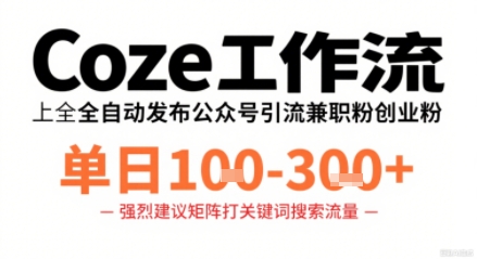 Coze工作流一键发布高质量公众号引流兼职粉代发粉,单日1-3张-吾爱云课堂