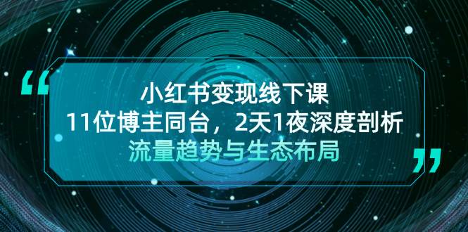 小红书变现线下课!11位博主同台,2天1夜深度剖析流量趋势与生态布局-吾爱云课堂