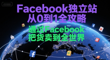 Facebook独立站从0到1全攻略，通过FacebboK把货卖到全世界-吾爱云课堂