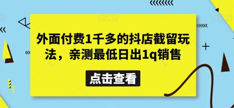 外面付费1千多的抖店截留玩法,亲测最低日出1q销售【揭秘】-吾爱云课堂