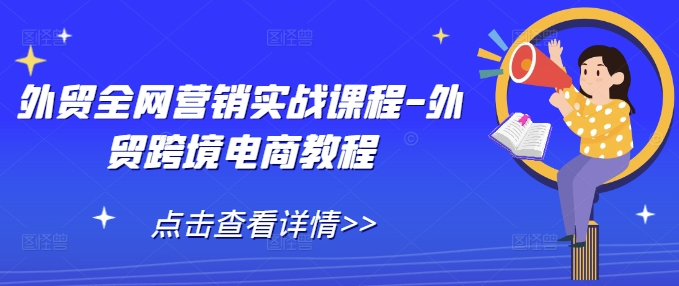 外贸全网营销实战课程-外贸跨境电商教程-吾爱云课堂