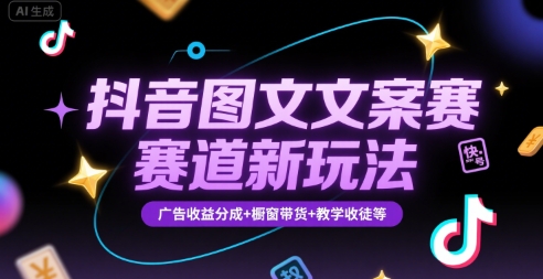 抖音图文文案赛道新玩法,快速养号起号,广告收益分成+橱窗带货+教学收徒等-吾爱云课堂