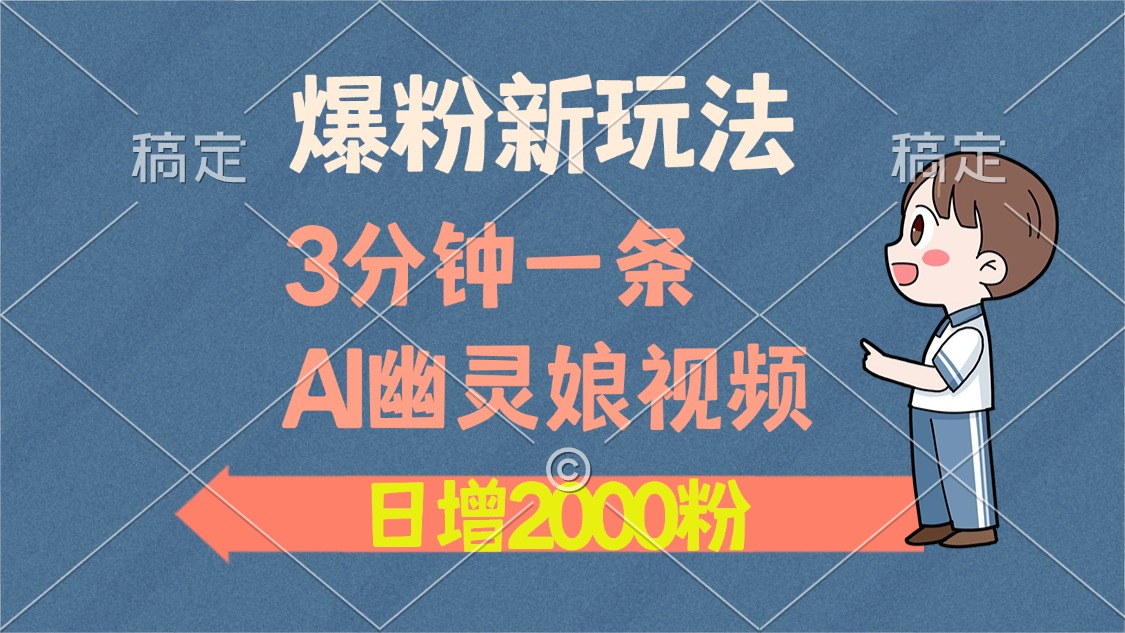 爆粉新玩法,3分钟一条AI幽灵娘视频,日涨2000粉丝,多种变现方式-吾爱云课堂