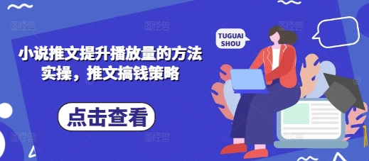 小说推文提升播放量的方法实操,推文搞钱策略-吾爱云课堂