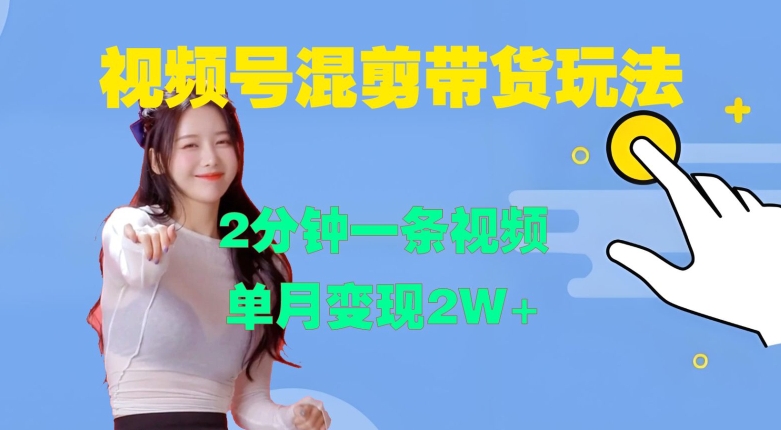 视频号混剪玩法,2分钟一条视频,单月变现2W+【揭秘】-吾爱云课堂
