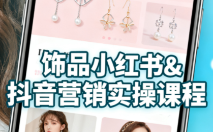 抖音+小红书饰品卖货:货源、开店、内容全教会-吾爱云课堂