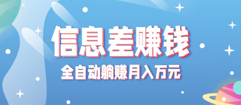 零成本零门槛信息差项目,只需一部手机实现全自动躺赚月入万元-吾爱云课堂