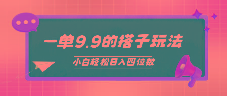 (10162期)小白也能轻松玩转的搭子项目,一单9.9,日入四位数-吾爱云课堂