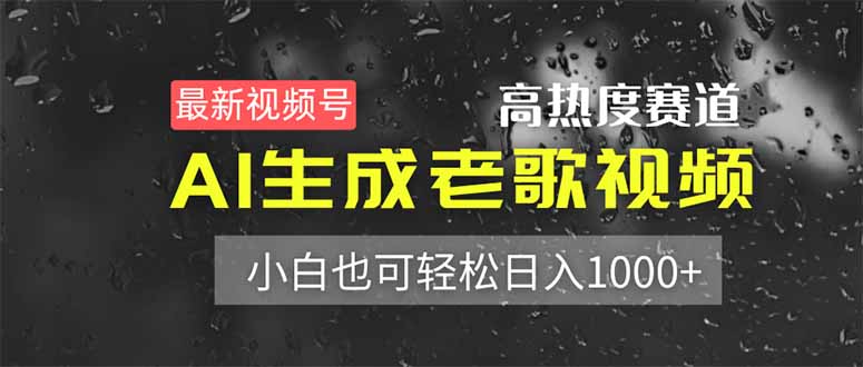 最新视频号高热度赛道!AI生成老歌视频,小白也可轻松日入1000+-吾爱云课堂