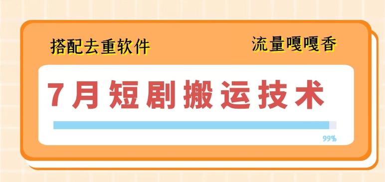 7月最新短剧搬运技术,搭配去重软件操作-吾爱云课堂