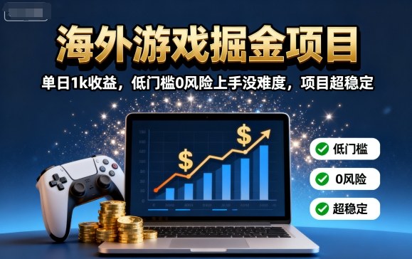 海外游戏掘金项目：单日1k收益，低门槛0风险上手没难度，项目超稳定【揭秘】-吾爱云课堂
