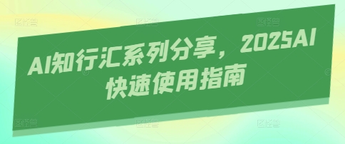 AI知行汇系列分享，2025AI快速使用指南-吾爱云课堂