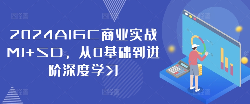 2024AIGC商业实战MJ+SD,从0基础到进阶深度学习-吾爱云课堂