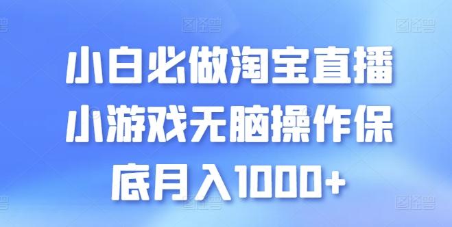 小白必做淘宝直播小游戏无脑操作保底月入1000+【揭秘】-吾爱云课堂