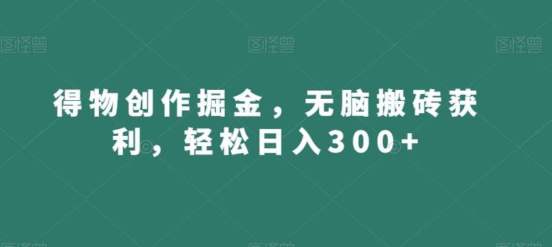 得物创作掘金,无脑搬砖获利,轻松日入300+【揭秘】-吾爱云课堂