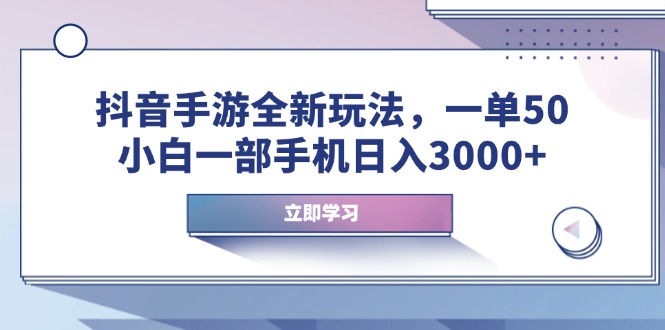 抖音手游全新玩法,一单50,小白一部手机日入3000+-吾爱云课堂
