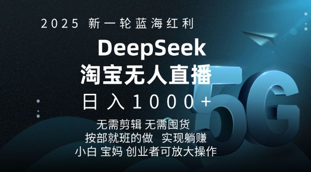 2025新一轮蓝海红利淘宝deepseek独家推出淘宝无人直播5.0躺Z项目,日入多张-吾爱云课堂