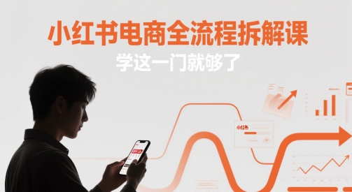 小红书电商全流程拆解课，学这一门就够了-吾爱云课堂