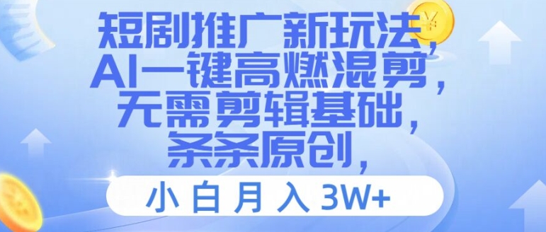 短剧推广新玩法,AI一键高燃混剪,无需剪辑基础,条条原创,小白月入3W+【揭秘】-吾爱云课堂