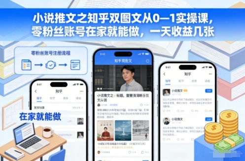 小说推文之知乎双图文从0—1实操课,零粉丝账号在家就能做,一天收益几张-吾爱云课堂