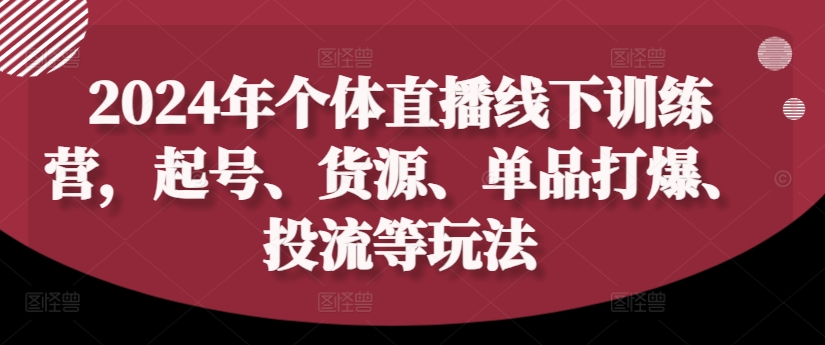 2024年个体直播训练营,起号、货源、单品打爆、投流等玩法-吾爱云课堂