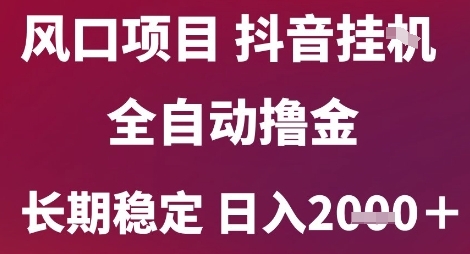 风口项目,六月最新玩法抖音无人挂G,全自动撸金,长期稳定 日入2k+【揭秘】-吾爱云课堂